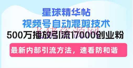 【网赚项目】星球精华帖视频号主动混剪技能，500万播映引流17000创业粉，最新内部引 - 爆粉引流 - 网赚项目, 视频号自动混剪-飞猪资源网