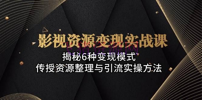 【网赚项目】影视资源变现实战课：揭秘6种变现形式，教授资源收拾与引流实操办法 - 爆粉引流 - 引流实操, 网赚项目-飞猪资源网