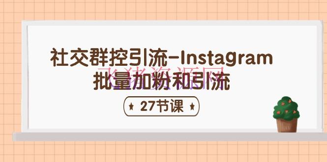 【吸粉引流】交际群控引流-Instagram批量加粉和引流（27节课） - 爆粉引流 - Instagram, 吸粉引流, 群控软件-飞猪资源网
