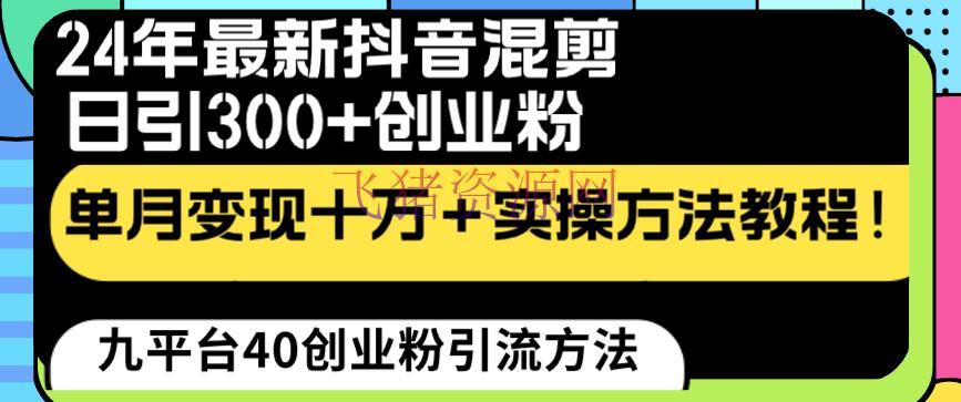 【网赚项目】24年最新抖音混剪日引300+创业粉“割韭菜”单月变现十万+实操教程！ - 爆粉引流 - 创业粉, 吸粉引流, 抖音混剪, 网赚项目-飞猪资源网
