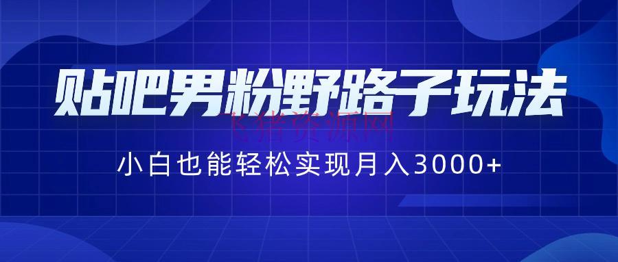 【网赚项目】贴吧男粉野路子玩法，小白也能轻松完成月入3000+ - 爆粉引流 - 吸粉引流, 男粉, 网赚项目, 贴吧-飞猪资源网
