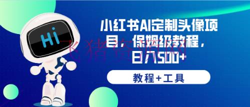 [小红书运营]小红书AI定制头像项目，日入500+，保姆级教程+东西揭秘！ - 爆粉引流 - AI智能, 小红书运营-飞猪资源网