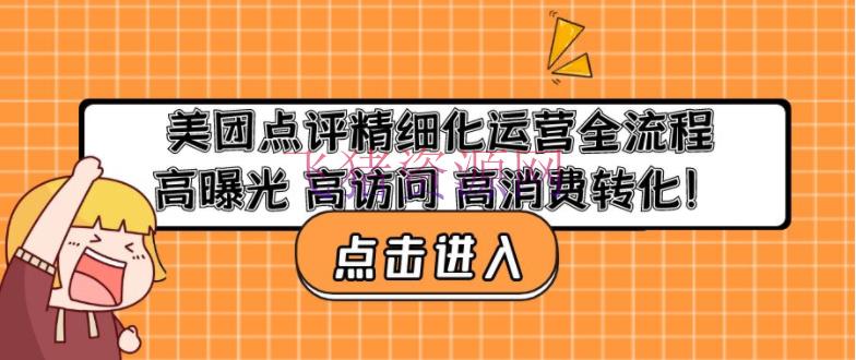【美团运营】美团点评精细化运营全流程：高曝光 高拜访 高消费转化！ - 爆粉引流 - 电商运营, 美团点评, 美团运营, 自媒体运营-飞猪资源网