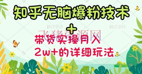 【知乎运营】《知乎无脑爆粉技能》+图文带货月入2W+的玩法送资料 - 爆粉引流 - 涨粉引流, 知乎引流, 知乎运营, 网赚项目, 自媒体运营, 赚钱项目-飞猪资源网