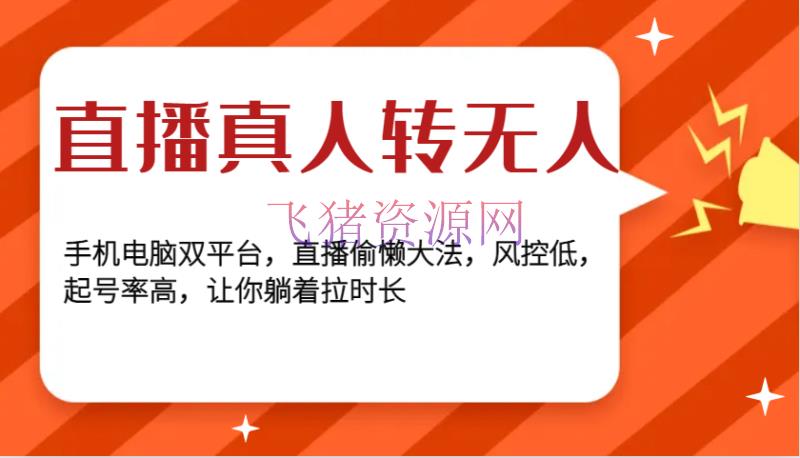 【无人直播】直播真人转无人，手机电脑双渠道，直播偷闲大法，风控低，起号率高，让你躺着拉时长 - 抖音快手 - 无人直播-飞猪资源网