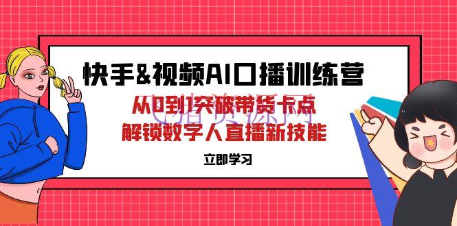 【短视频运营】快手&视频号AI口播特训营：从0到1打破带货卡点，解锁数字人直播新技能 - 抖音快手 - AI口播, AI智能, 短视频运营, 视频号-飞猪资源网