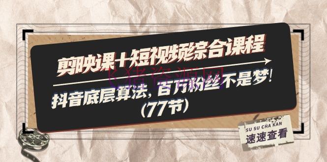【抖音课程】剪映课+短视频归纳课程：抖音底层算法，百万粉丝不是梦!（77节） - 抖音快手 - 剪映课, 抖音课程, 视频剪辑-飞猪资源网