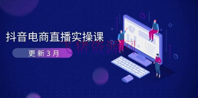 【电商运营】抖音电商直播实操课-更新3月 深度分析算法机制 快速提高直播GMV与带货变现 - 抖音小店 - 抖音电商, 电商运营-飞猪资源网