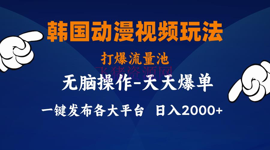 【网赚项目】韩国动漫视频玩法，打爆流量池，分发各大渠道，小白简略上手 - 抖音快手 - 动漫视频, 网赚项目-飞猪资源网