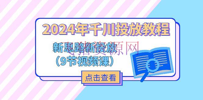 【网赚项目】2024年千川投进教程，新思路+新投进（9节视频课） - 抖音快手 - 千川投放, 网赚项目-飞猪资源网