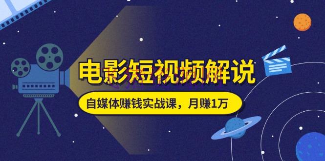 【短视频运营】电影短视频说明，自媒体挣钱实战课，教你做电影说明短视频，月赚1万 - 抖音快手 - 电影解说, 短视频解说-飞猪资源网