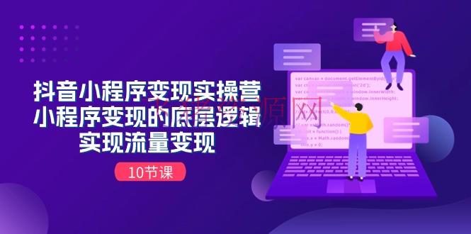 【网赚项目】抖音小程序变实际操营，小程序变现的底层逻辑，完成流量变现（10节课） - 抖音快手 飞猪资源网-飞猪资源网