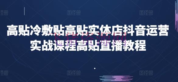【短视频运营】高贴冷敷贴高贴实体店抖音运营实战课程高贴直播教程 - 抖音快手 - 抖音运营, 短视频运营, 药店-飞猪资源网