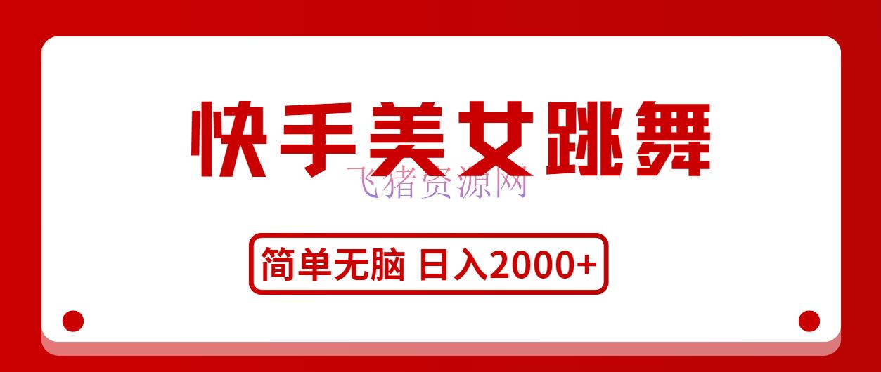【网赚项目】快手美人跳舞，简略无脑，轻轻松松日入2000+ - 抖音快手 - 快手, 网赚项目, 美女跳舞-飞猪资源网