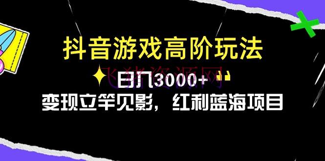 【网赚项目】抖音游戏高阶玩法，日入3000+，变现马到成功，盈利蓝海项目 - 抖音快手 - 抖音游戏, 网赚项目-飞猪资源网
