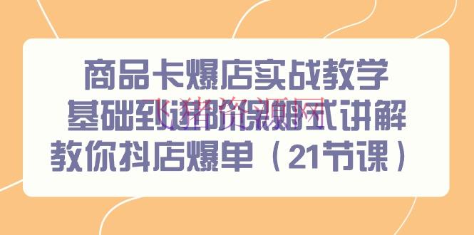 【电商运营】产品卡爆店实战教育，根底到进阶保姆式解说教你抖店爆单（21节课） - 抖音小店 - 商品卡爆店, 抖店, 电商运营-飞猪资源网