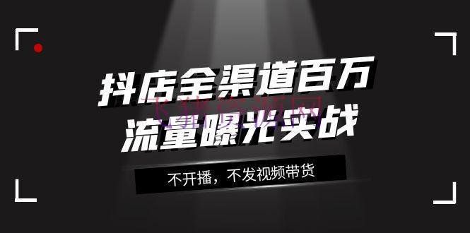 【电商运营】抖店全途径实战课程：百万流量曝光，玩转全途径营销（16节课） - 抖音小店 飞猪资源网-飞猪资源网