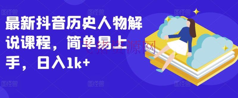 【抖音运营】抖音历史人物说明课程：轻松上手，日入1K+的隐秘 - 抖音快手 - 历史人物解说, 抖音运营-飞猪资源网