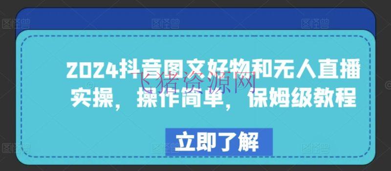 【短视频运营】2024年抖音图文好物与无人直播实战：简略易学，保姆级教程 - 抖音快手 - 图文好物, 抖音运营, 无人直播, 短视频运营-飞猪资源网