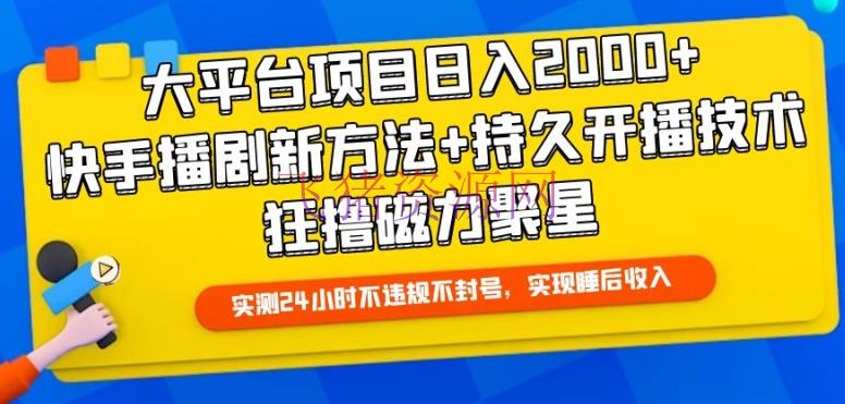 【网赚项目】大渠道项目日入2000+，快手播剧新方法+耐久开播技能，狂撸磁力聚星【揭秘】 - 抖音快手 - 快手播剧, 网赚项目-飞猪资源网