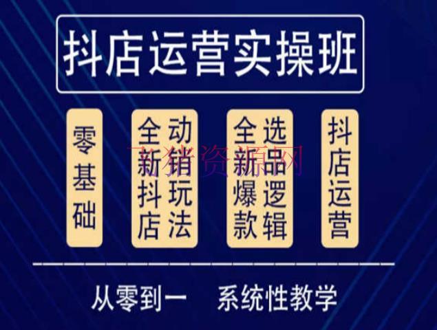 【抖音运营】抖音小店体系运营实操课，从零到一体系性教育，抖店日出千单保姆级解说 - 抖音小店 - 抖店运营, 抖音赚钱, 电商运营, 短视频带货, 短视频运营-飞猪资源网
