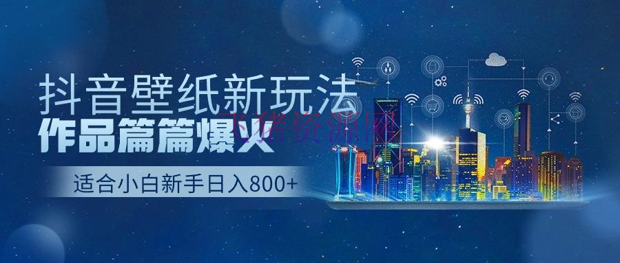 【短视频运营】抖音壁纸号全新玩法，篇篇著作爆火，日收益500+ - 抖音快手 - 抖音壁纸号, 短视频运营-飞猪资源网