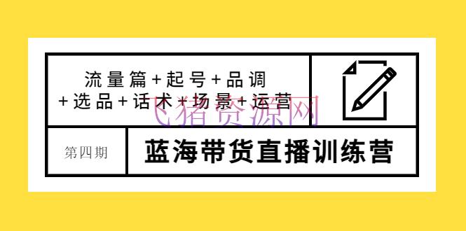 【直播带货】最新蓝海带货直播训练营：流量篇+起号+品调+选品+话术+场景+运营 - 抖音小店 - 带货直播, 电商直播, 电商运营, 直播带货-飞猪资源网