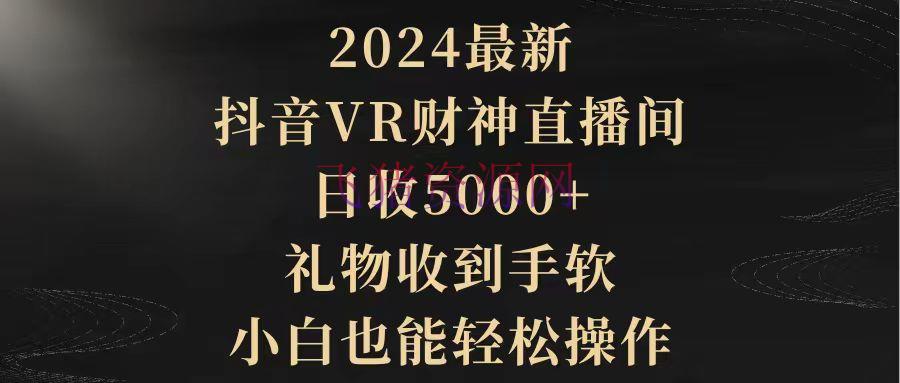 【抖音运营】2024最新，抖音VR财神直播间，日收5000+，礼物收到手软，小白也能轻松操作 - 抖音快手 - VR直播, 抖音运营-飞猪资源网