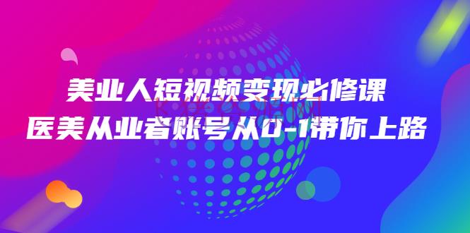 [短视频运营]美业人短视频变现必修课，医美从业者账号从0-1带你上路价值3980元 - 抖音小店 - 抖音快手, 抖音运营, 短视频, 自媒体-飞猪资源网