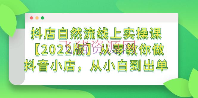 【抖音快手】抖店天然流线上实操课【2022版】从零教你做抖音小店，从小白到出单 - 抖音小店 - 抖店, 抖音, 抖音电商, 抖音赚钱, 电商运营-飞猪资源网