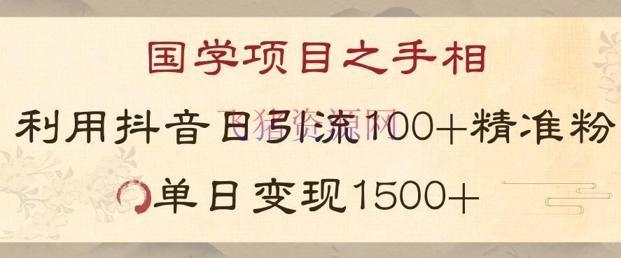 【抖音运营】国学项目之手相：使用抖音引流精准国学粉，日引100单人，单日变现1000+ - 抖音快手 - 国学项目, 抖音引流, 抖音运营-飞猪资源网