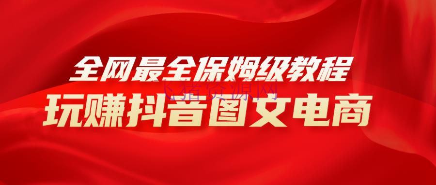 【网赚项目】全网最全教程，手把手教你玩赚抖音图文电商，小白闭眼月入10000+ - 抖音快手 - 图文带货, 抖音, 网赚项目-飞猪资源网