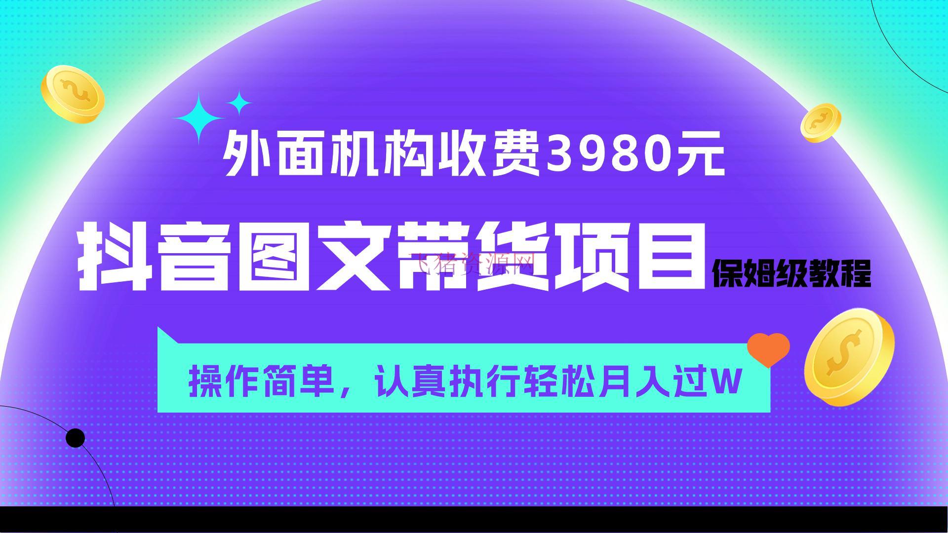 【网赚项目】外面收费3980元的抖音图文带货项目保姆级教程，操作简略，认真执行月入过W - 抖音快手 - 图文带货, 抖音运营, 网赚项目-飞猪资源网