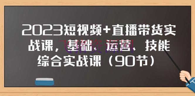 【短视频运营】2023短视频+直播带货实战课，根底、运营、技术归纳实操课（90节） - 抖音快手 - 快手, 抖音运营, 直播带货, 短视频运营-飞猪资源网