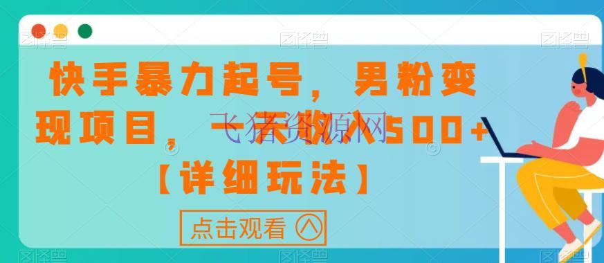 【短视频运营】快手暴力起号，男粉变现项目，一天收入500+【具体玩法】 - 抖音快手 - 快手, 短视频运营, 网赚项目, 项目揭秘-飞猪资源网