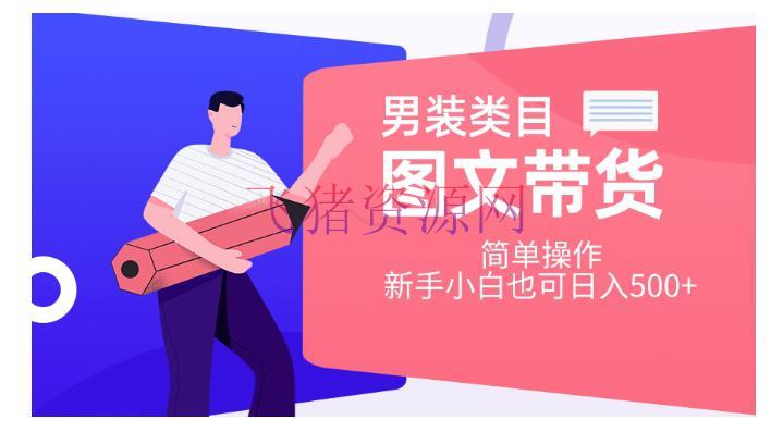 【短视频运营】男装图文带货项目：简略操作，让新手小白也能轻松日入500！【揭秘】 - 抖音快手 - 图文带货, 男装, 短视频带货, 短视频运营-飞猪资源网