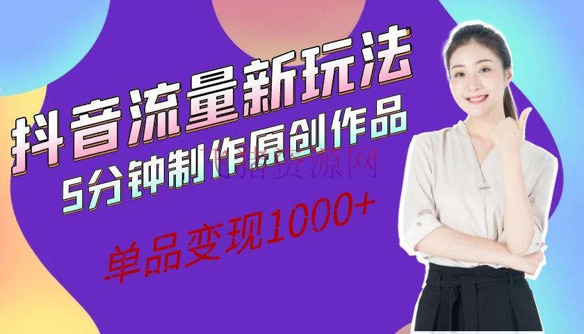 【抖音运营】抖音流量新玩法，5分钟制造原创著作，单品变现1000+ - 抖音快手 --飞猪资源网