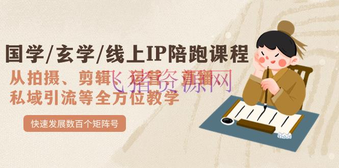 【短视频运营】国学/形而上学/线上IP陪跑课程，从0-1全方位教育，快速开展数百个矩阵号 - 抖音快手 - 短视频运营-飞猪资源网
