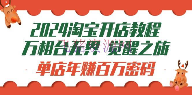 新版淘宝开店教程-万相台无界 觉悟-之旅：单店年赚百万暗码（99节视频课） - 淘宝 --飞猪资源网