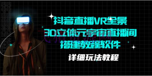 【抖音运营】抖音直播VR全景3D立体元世界直播间建立教程软件【具体玩法教程】 - 抖音快手 飞猪资源网-飞猪资源网