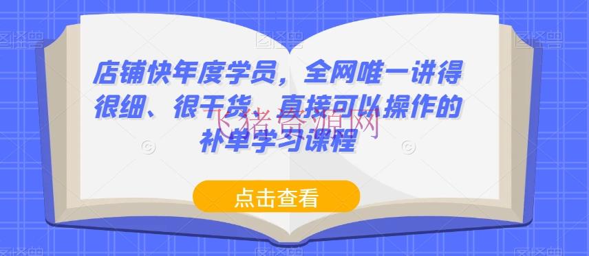 【电商运营】店肆快年度学员，全网仅有讲得很细、很干货、直接能够操作的补单学习课程 - 淘宝 - 电商运营, 补单, 运营-飞猪资源网