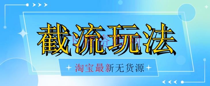 【电商运营】首发价值2980最新淘宝无货源不开车天然流超低本钱截流玩法日入300+【揭秘】 - 淘宝 - 无货源, 电商运营, 运营-飞猪资源网