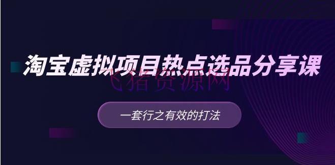 【电商运营】黄岛主 · 淘宝虚拟项目热门选品共享课：一套卓有成效的打法！ - 淘宝 --飞猪资源网