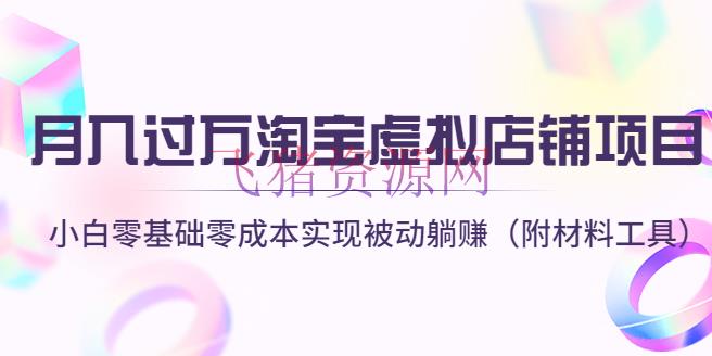 【淘宝运营】月入过万淘宝虚拟店肆项目，小白零根底零本钱完成被迫躺赚（附资料东西） - 淘宝 - 教程, 无货源, 电商运营, 虚拟电商, 虚拟项目, 运营-飞猪资源网