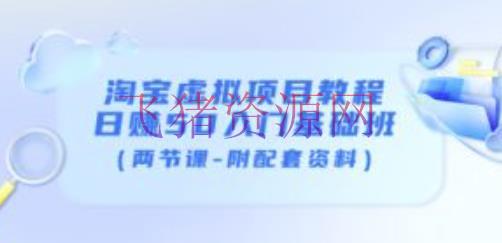 【淘宝运营】黄岛主淘宝虚拟项目教程：日赚50入门根底班（两节课-附配套材料） - 淘宝 - 教程, 电商运营, 虚拟项目, 运营-飞猪资源网