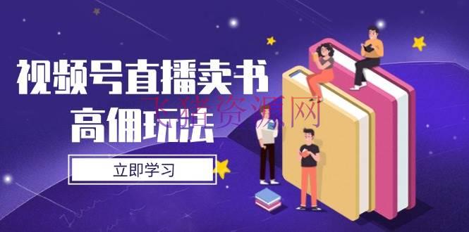 【网赚项目】视频号直播卖书高佣玩法，底层逻辑解析，实操技巧全攻略 - 网赚项目 - 网赚项目, 视频号直播-飞猪资源网
