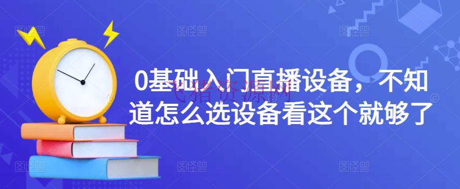 【短视频运营】0根底入门直播设备，不知道怎样选设备看这个就够了 - 抖音快手 - 抖音直播, 直播入门, 直播设备, 短视频运营-飞猪资源网