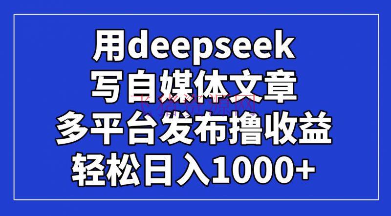 【AI变现】用deepseek写自媒体文章，多渠道发布撸收益，轻松日入1000+！ - 网赚项目 - AI变现, DeepSeek-飞猪资源网