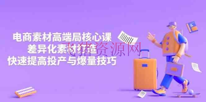 3月电商资料高端局中心课，差异化资料打造，快速进步投产与爆量技巧 - 网赚项目 --飞猪资源网