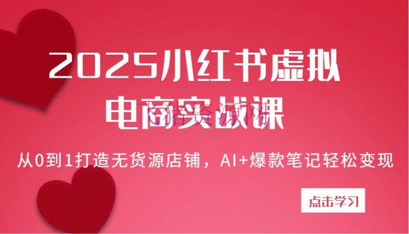 【网赚项目】2025小红书虚拟电商实战课：从0到1打造无货源店肆，AI+爆款笔记轻松变现 - 网赚项目 - 小红书, 网赚项目, 虚拟电商-飞猪资源网